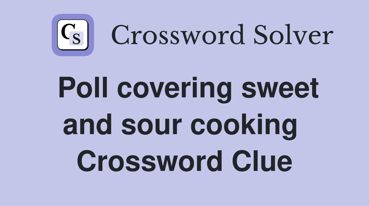 Poll covering sweet and sour cooking  Crossword Clue