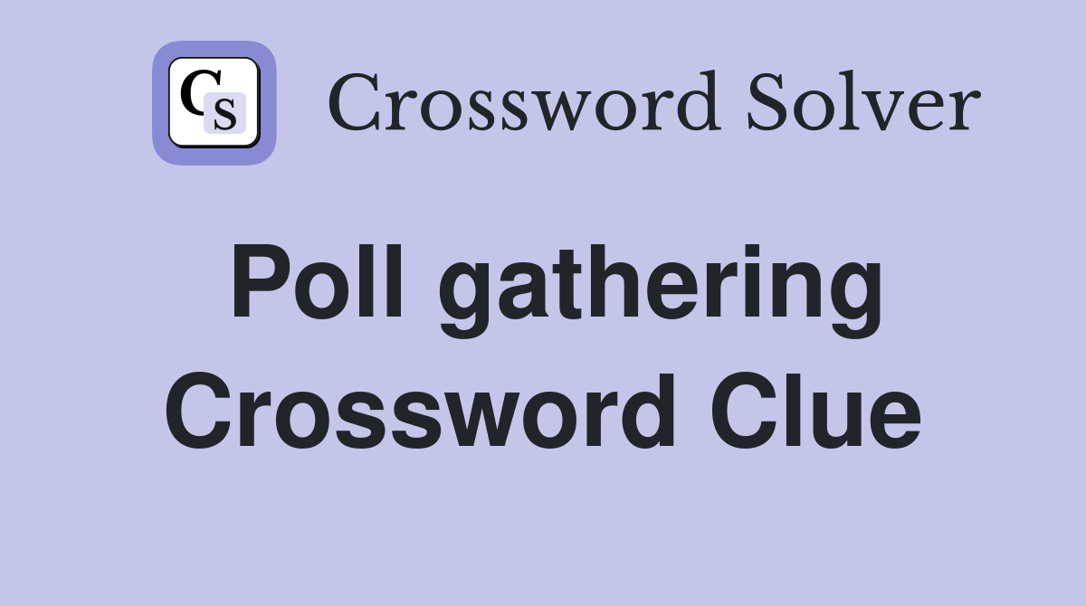 Poll gathering Crossword Clue