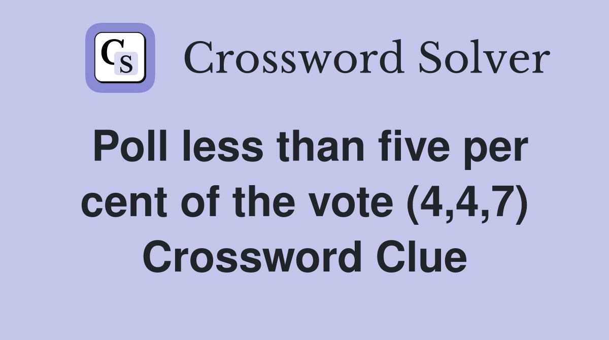 Poll less than five per cent of the vote (4,4,7) Crossword Clue