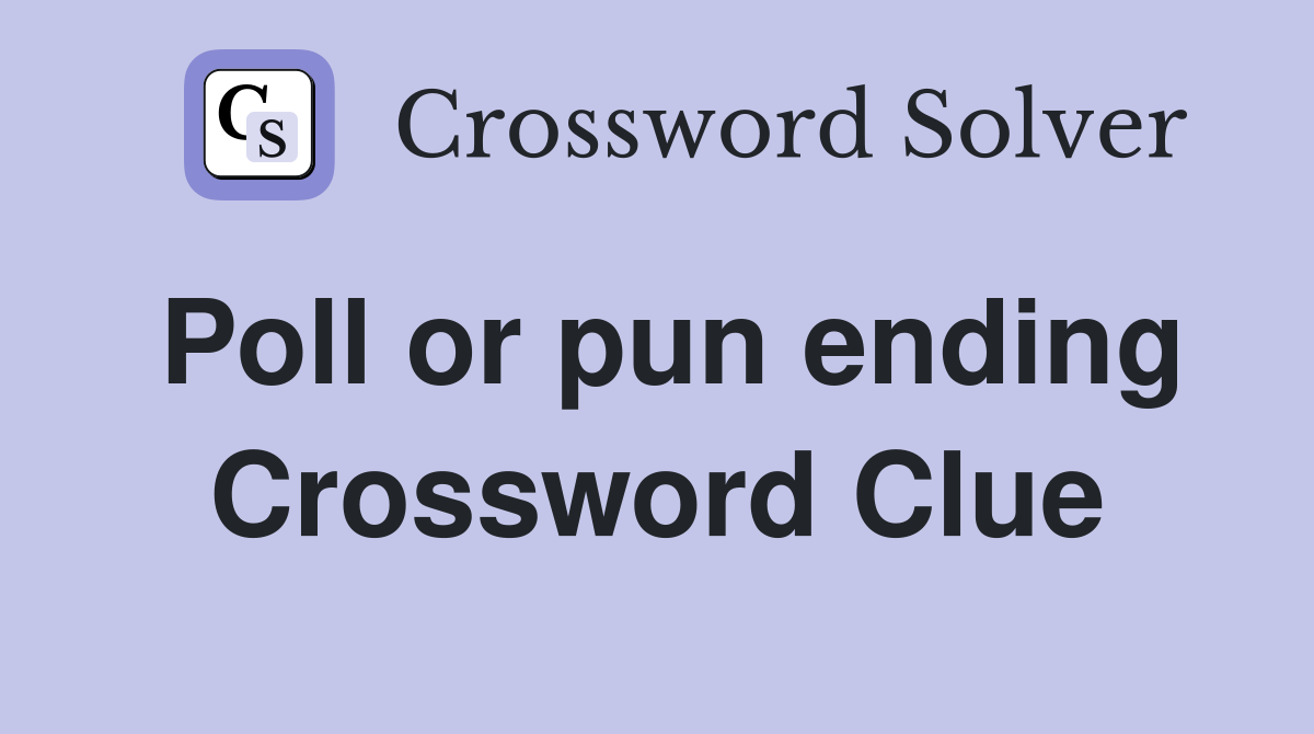 Poll or pun ending Crossword Clue