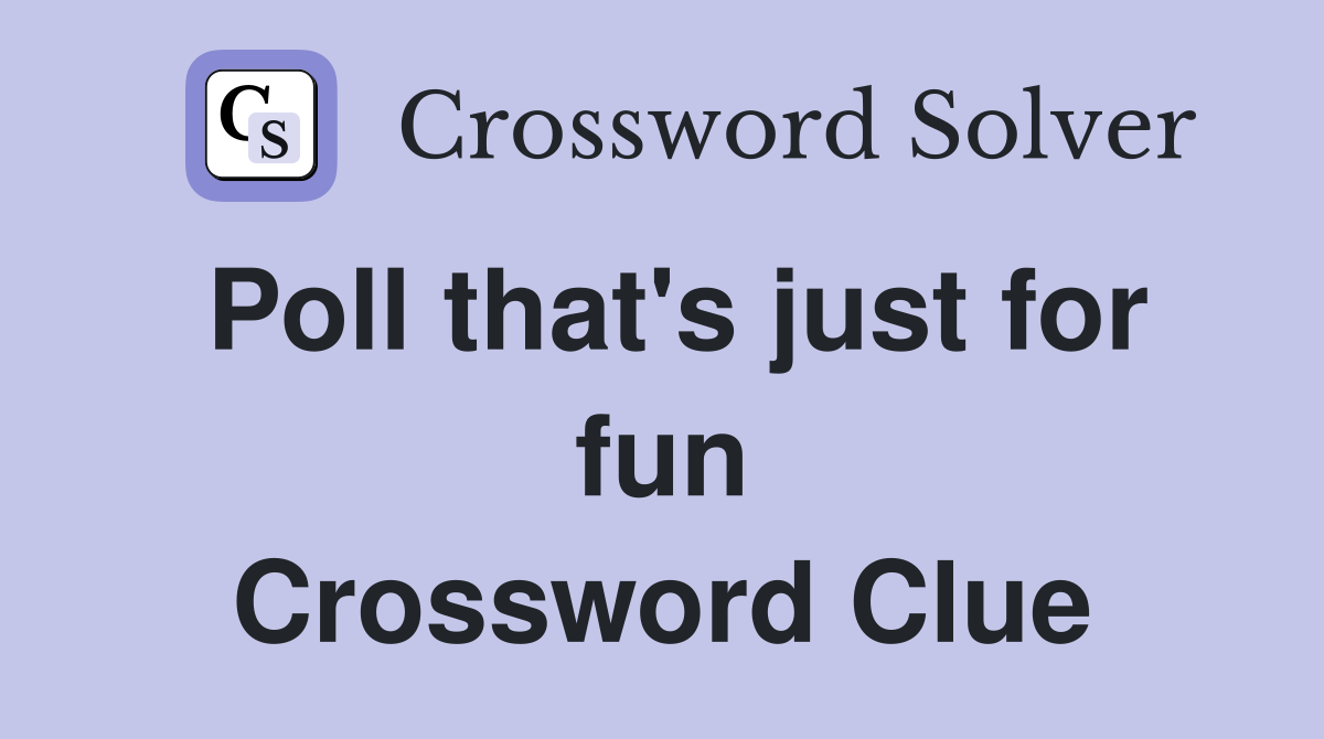 Poll that's just for fun Crossword Clue