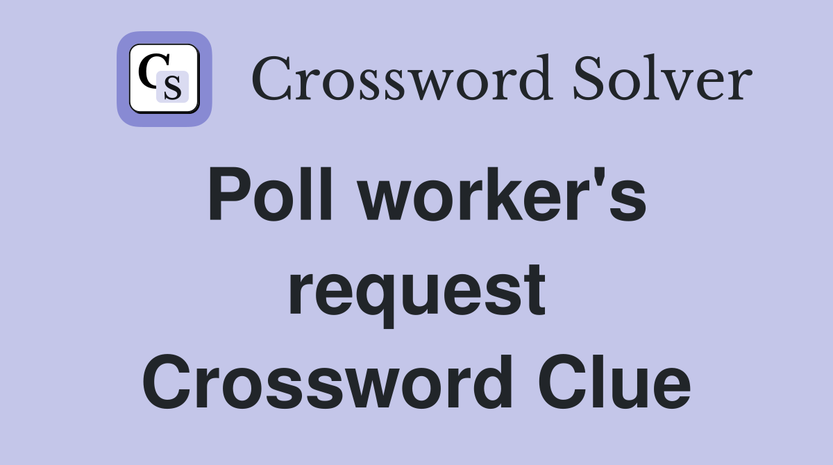 Poll worker's request Crossword Clue