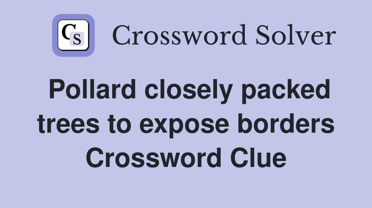 Pollard closely packed trees to expose borders Crossword Clue