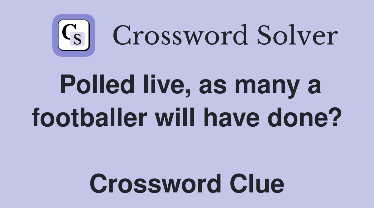 Polled live, as many a footballer will have done?  Crossword Clue