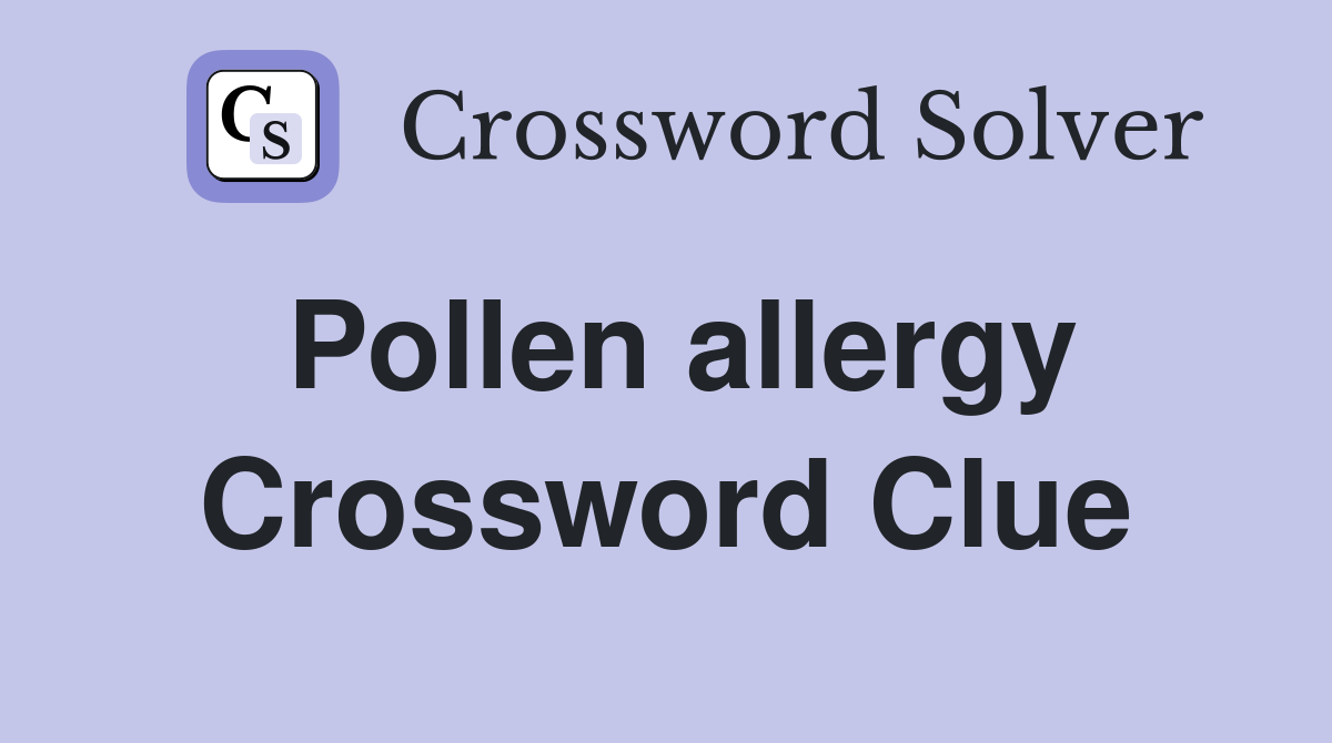Pollen allergy Crossword Clue