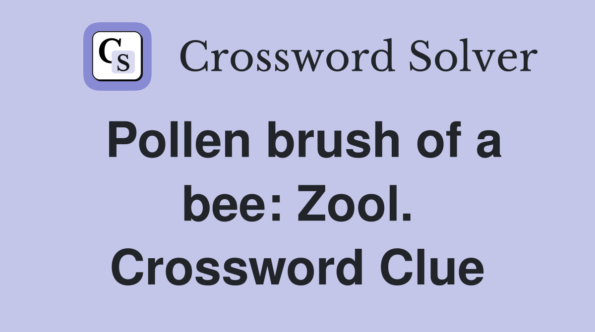 Pollen brush of a bee: Zool. Crossword Clue