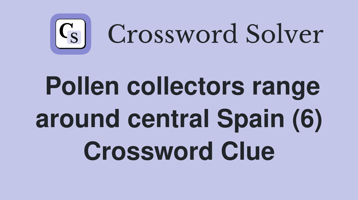 Pollen collectors range around central Spain (6) Crossword Clue