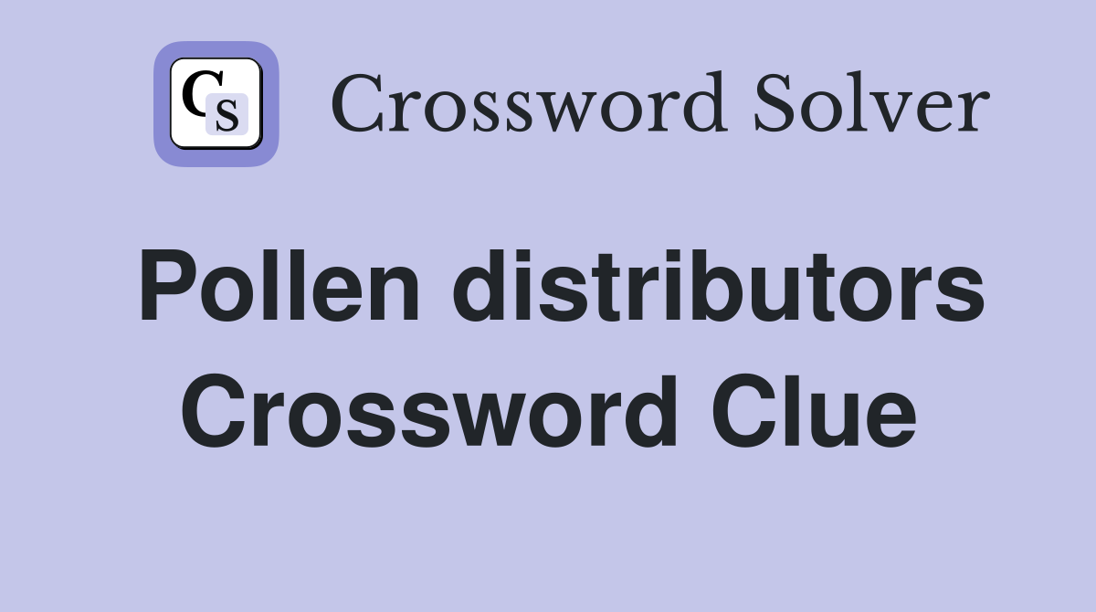 Pollen distributors Crossword Clue