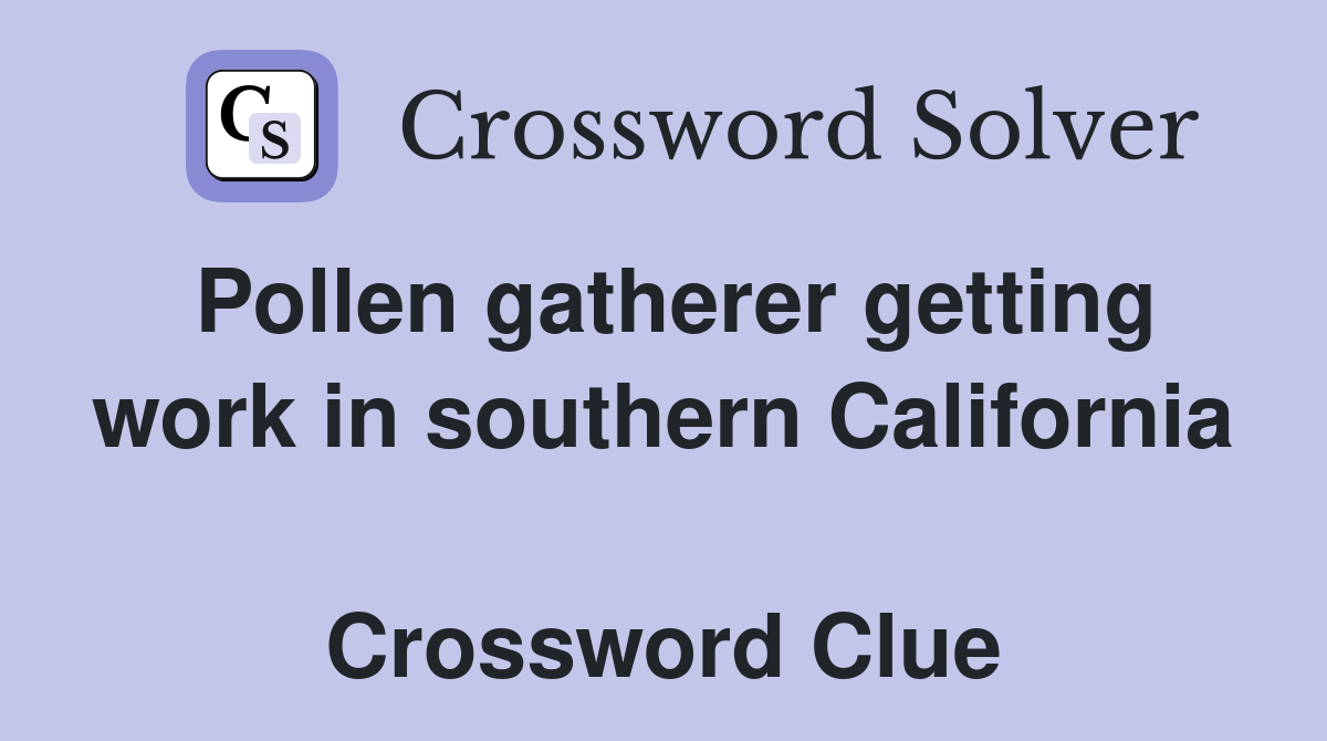 Pollen gatherer getting work in southern California  Crossword Clue