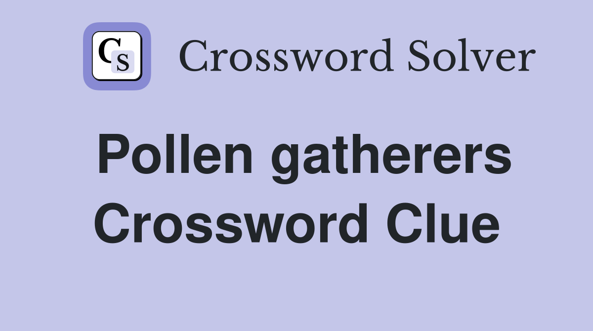 Pollen gatherers Crossword Clue