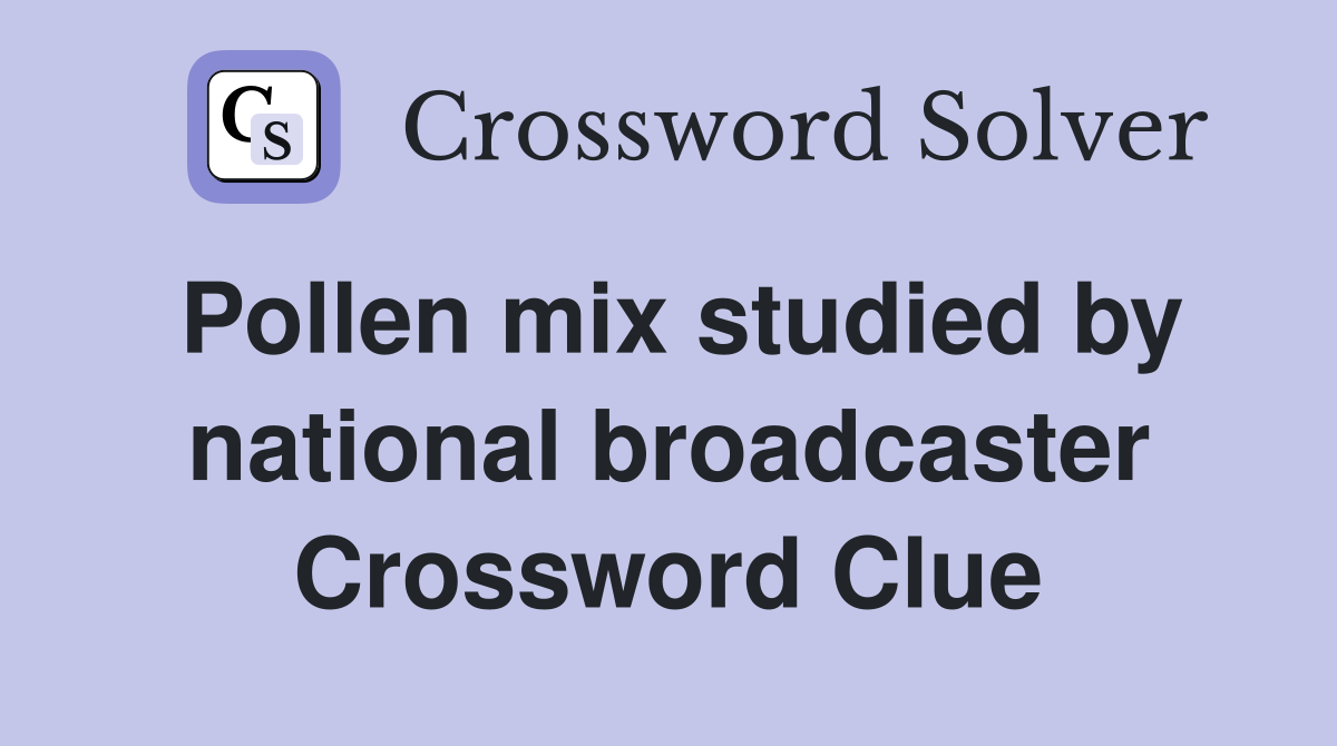 Pollen mix studied by national broadcaster Crossword Clue