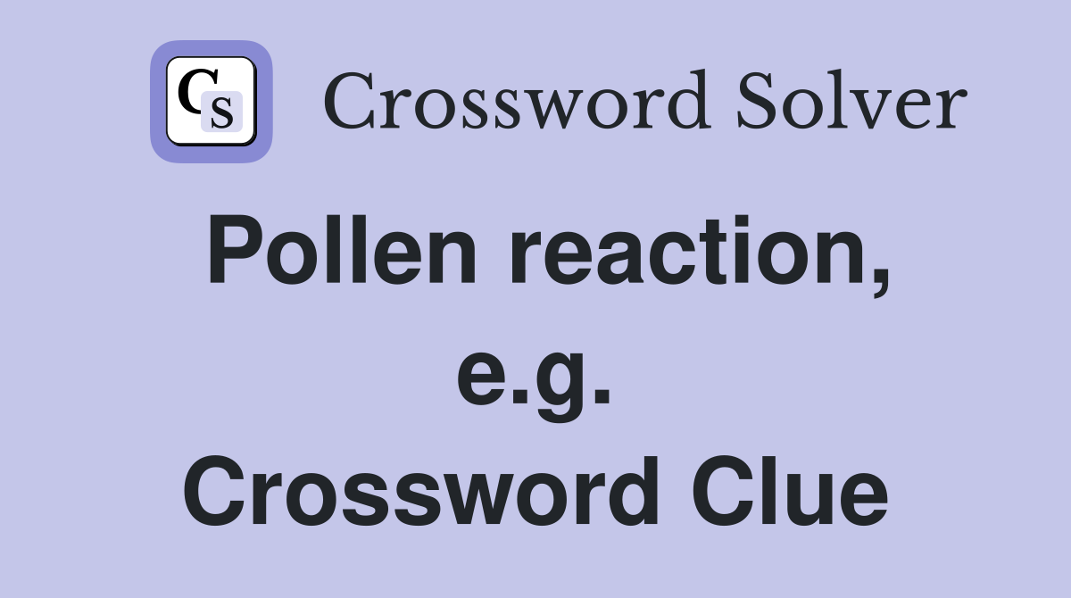 Pollen reaction, e.g. Crossword Clue