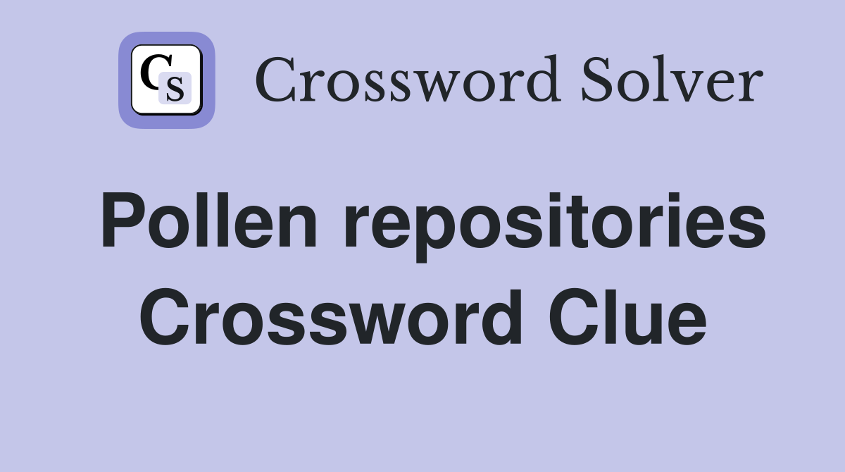 Pollen repositories Crossword Clue