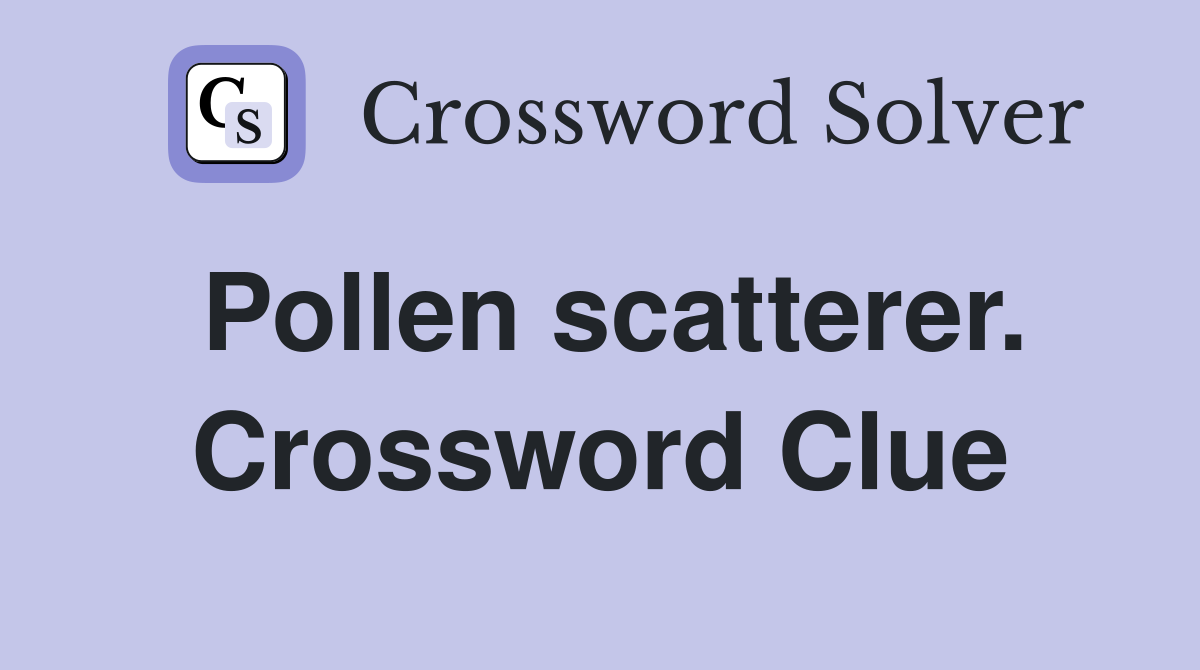 Pollen scatterer. Crossword Clue