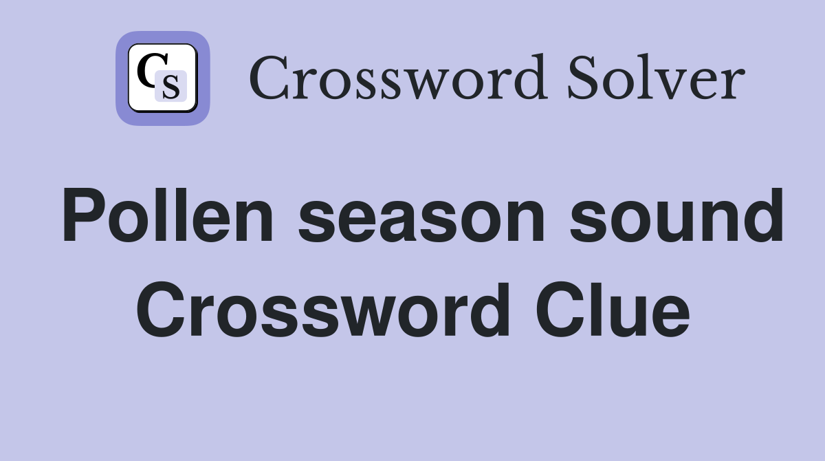 Pollen season sound Crossword Clue