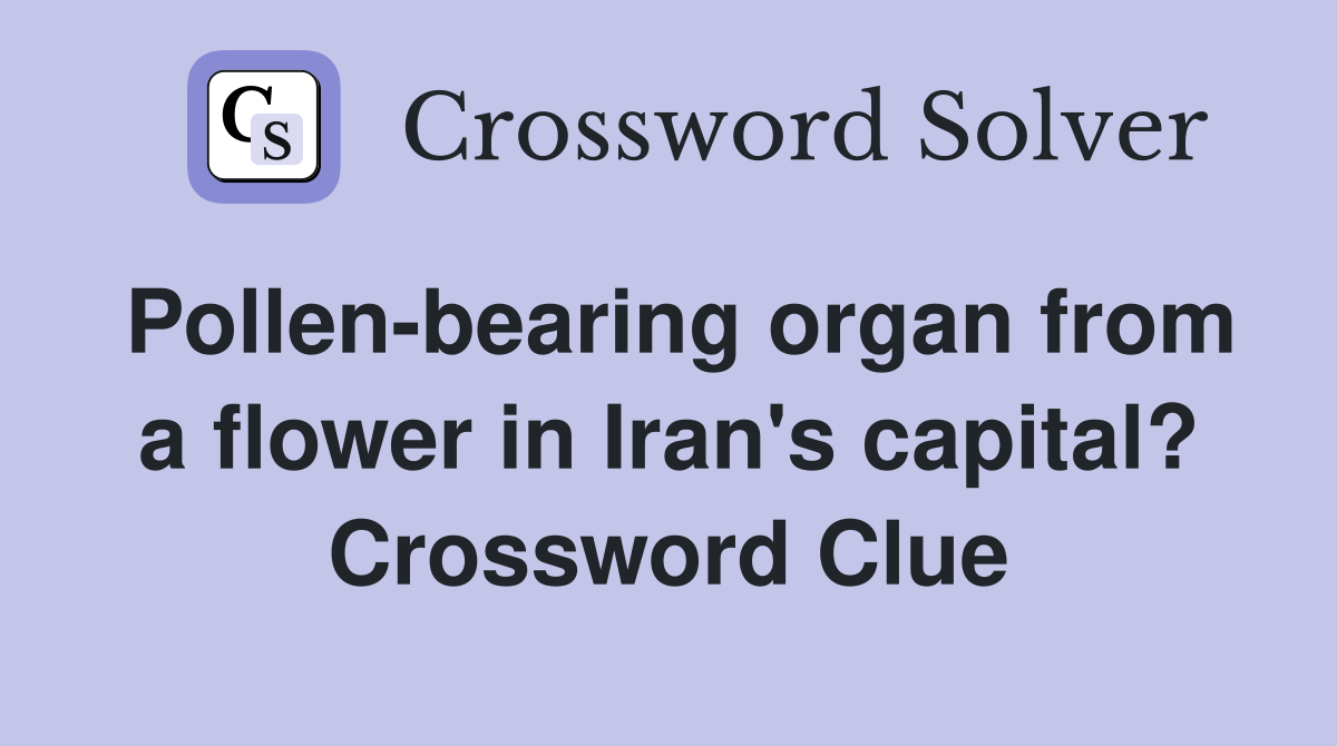 Pollen-bearing organ from a flower in Iran's capital? Crossword Clue