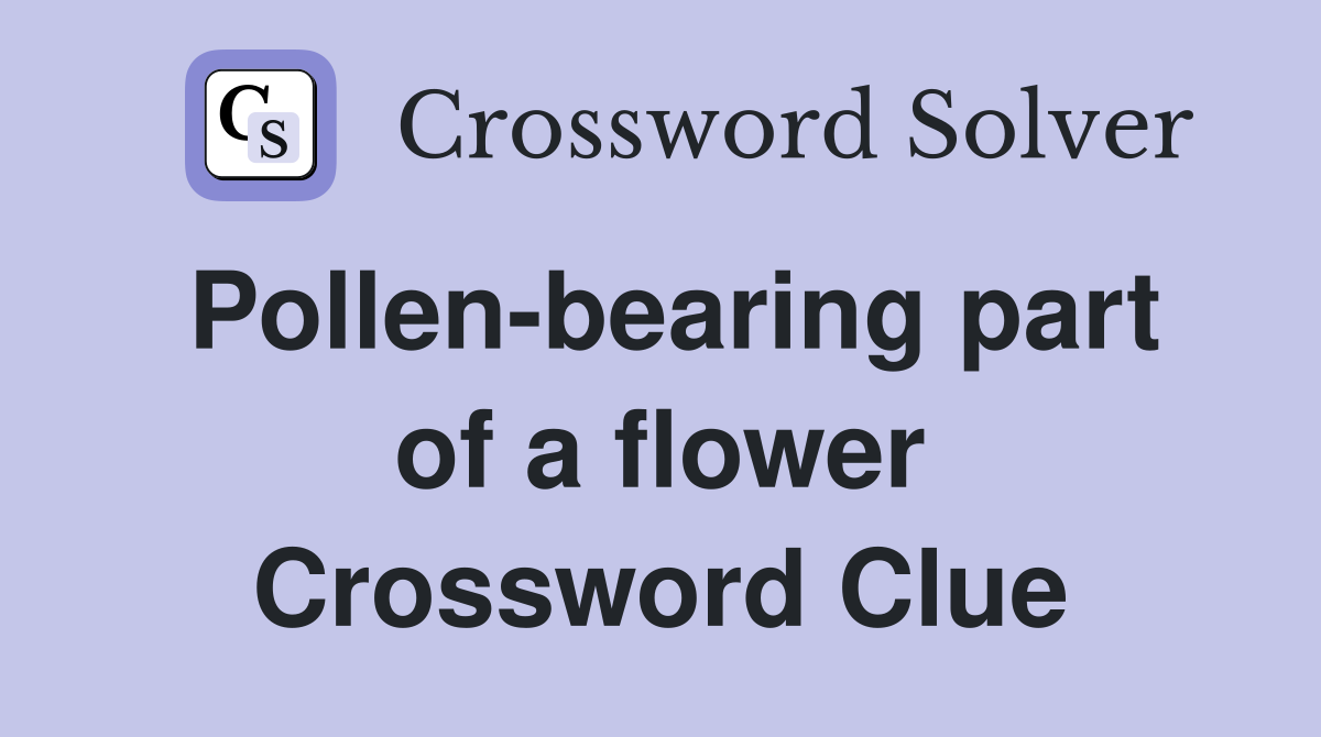 Pollen-bearing part of a flower Crossword Clue