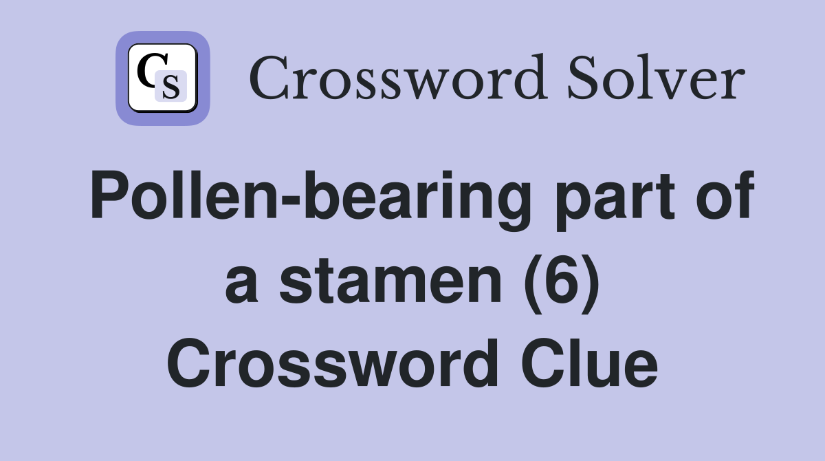 Pollen-bearing part of a stamen (6) Crossword Clue