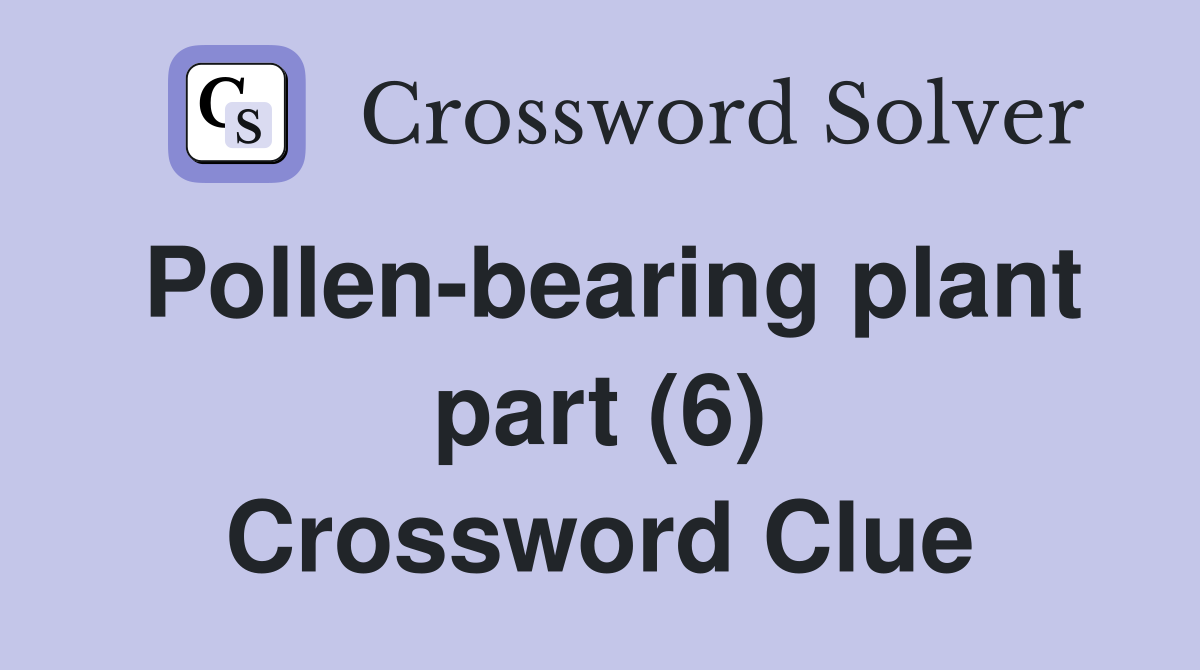 Pollen-bearing plant part (6) Crossword Clue