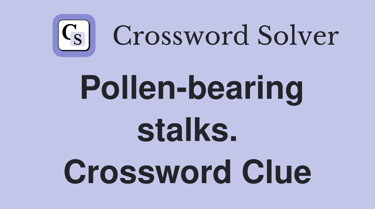 Pollen-bearing stalks. Crossword Clue