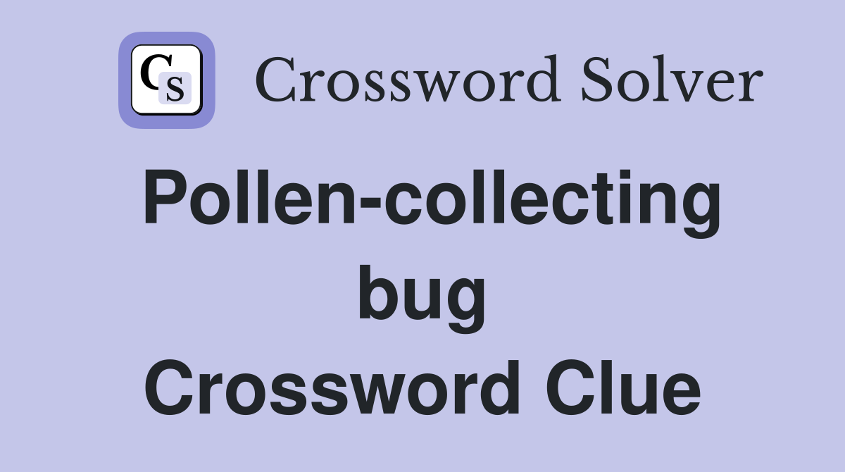 Pollen-collecting bug Crossword Clue