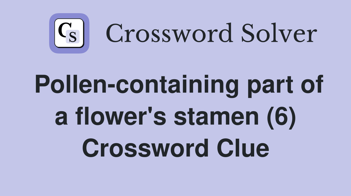 Pollen-containing part of a flower's stamen (6) Crossword Clue