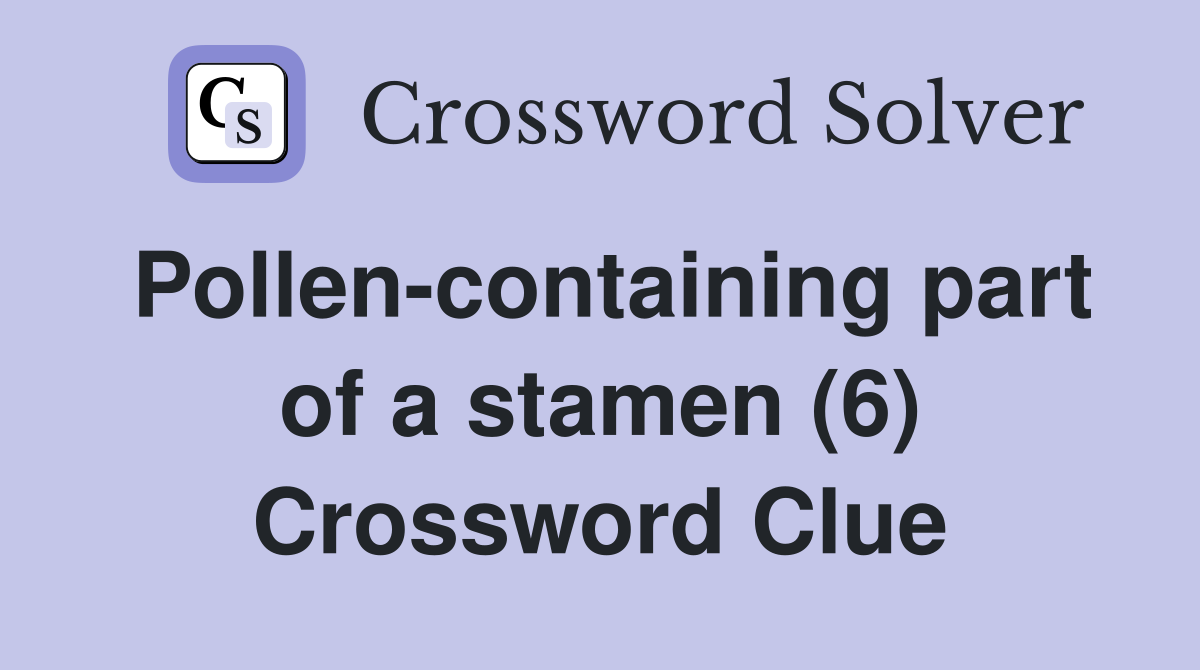 Pollen-containing part of a stamen (6) Crossword Clue