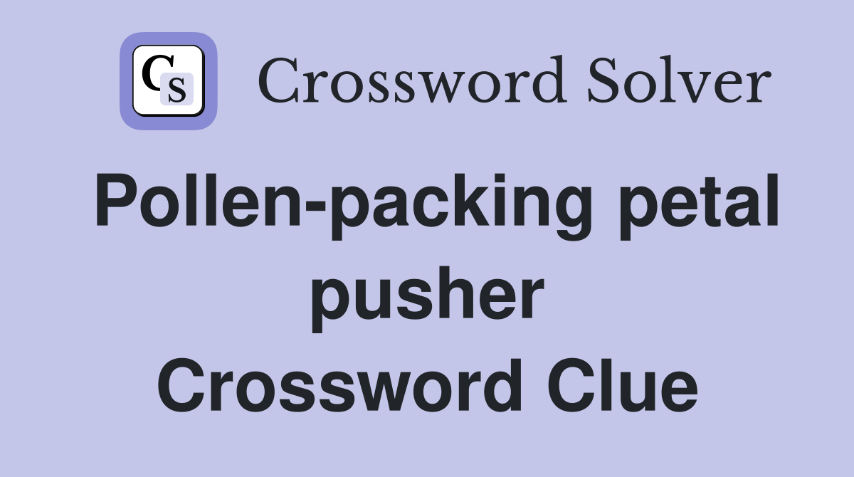 Pollen-packing petal pusher Crossword Clue