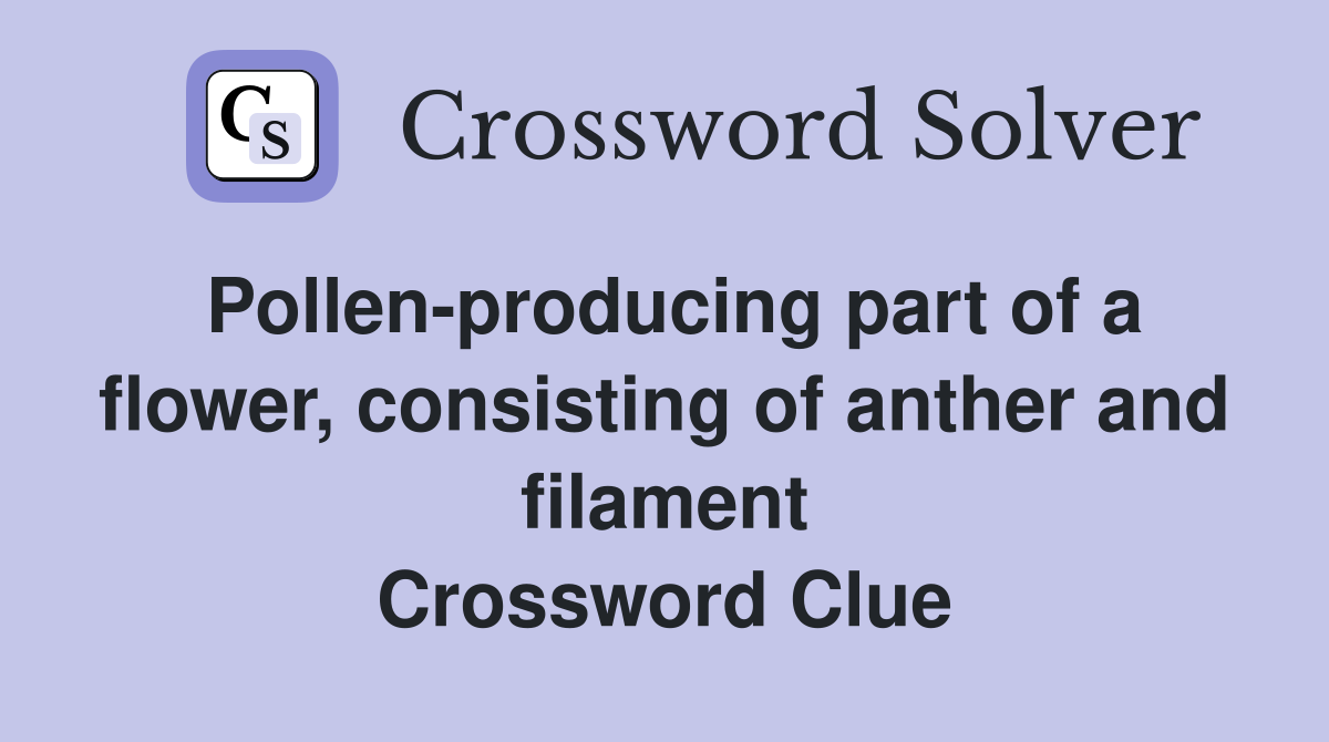 Pollen-producing part of a flower, consisting of anther and filament Crossword Clue