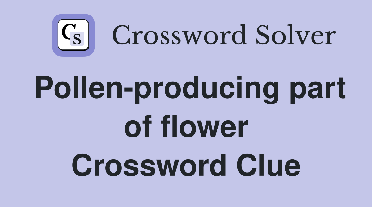 Pollen-producing part of flower Crossword Clue