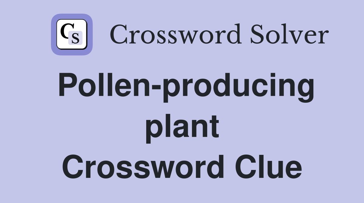 Pollen-producing plant Crossword Clue