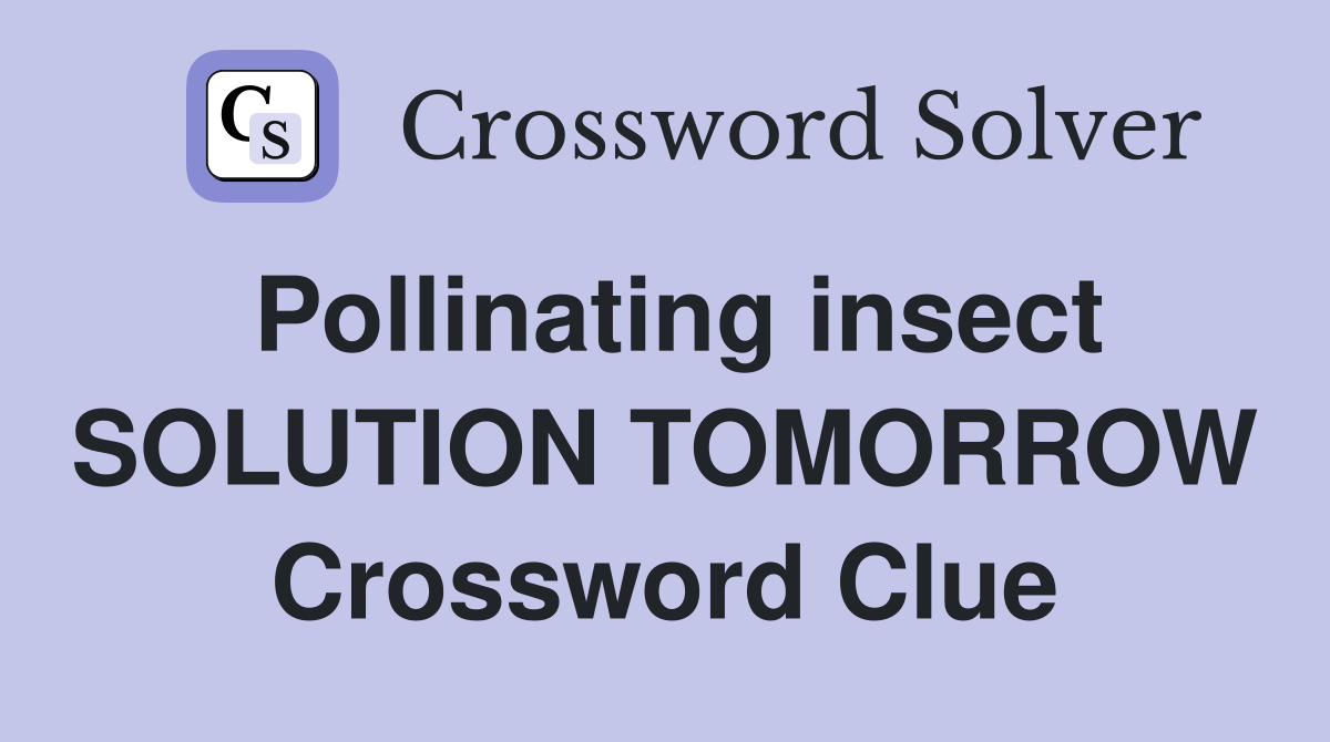 Pollinating insect SOLUTION TOMORROW Crossword Clue
