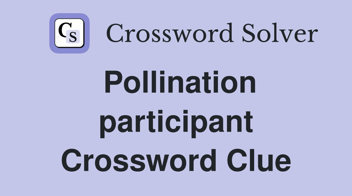 Pollination participant Crossword Clue
