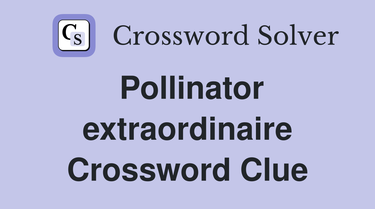 Pollinator extraordinaire Crossword Clue