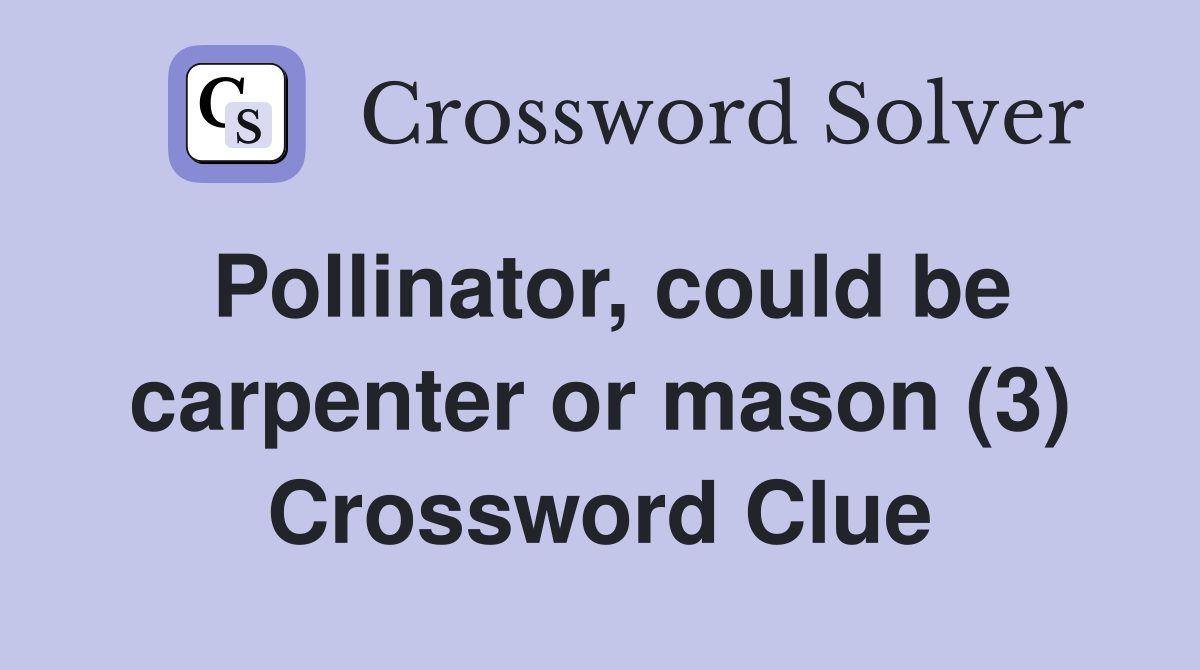 Pollinator, could be carpenter or mason (3) Crossword Clue