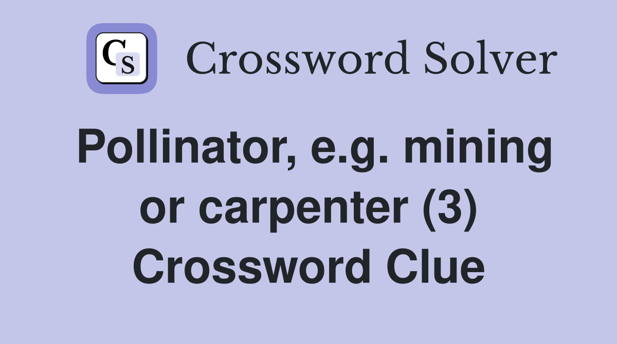 Pollinator, e.g. mining or carpenter (3) Crossword Clue