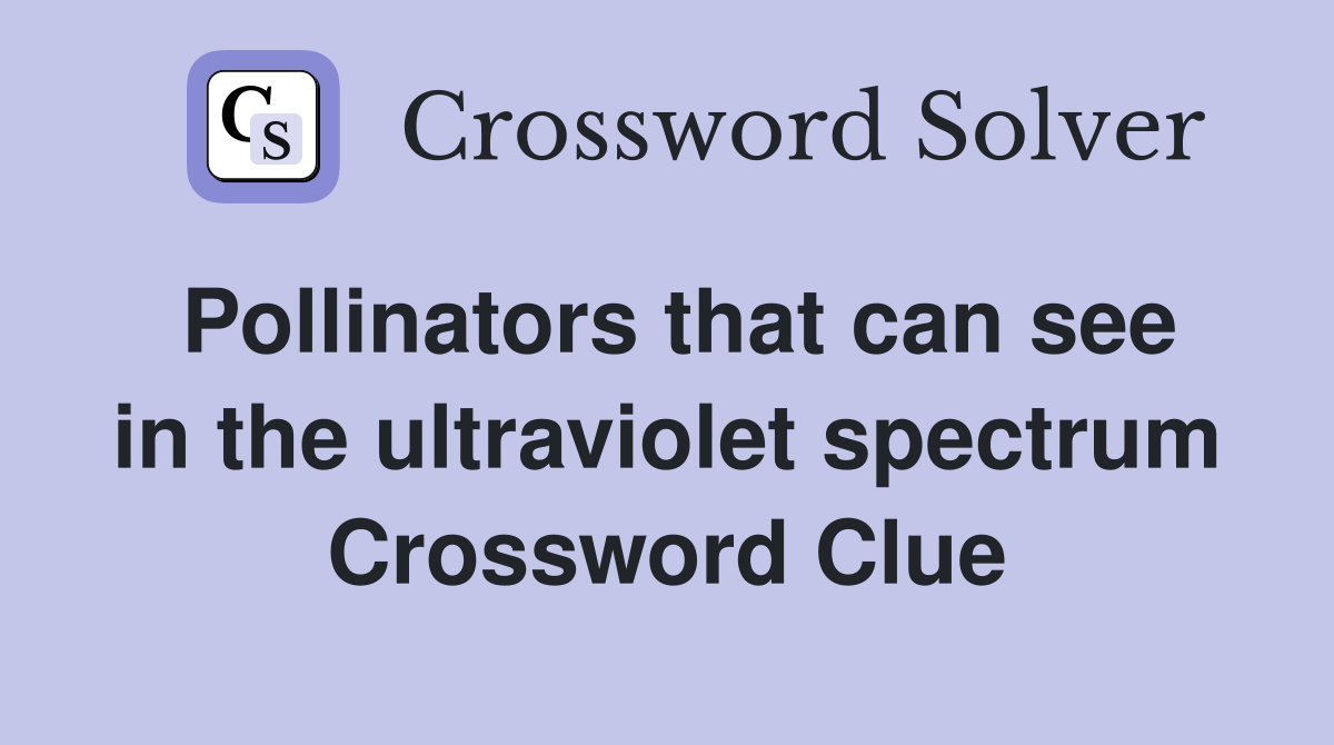 Pollinators that can see in the ultraviolet spectrum Crossword Clue