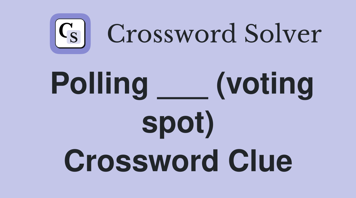 Polling ___ (voting spot) Crossword Clue