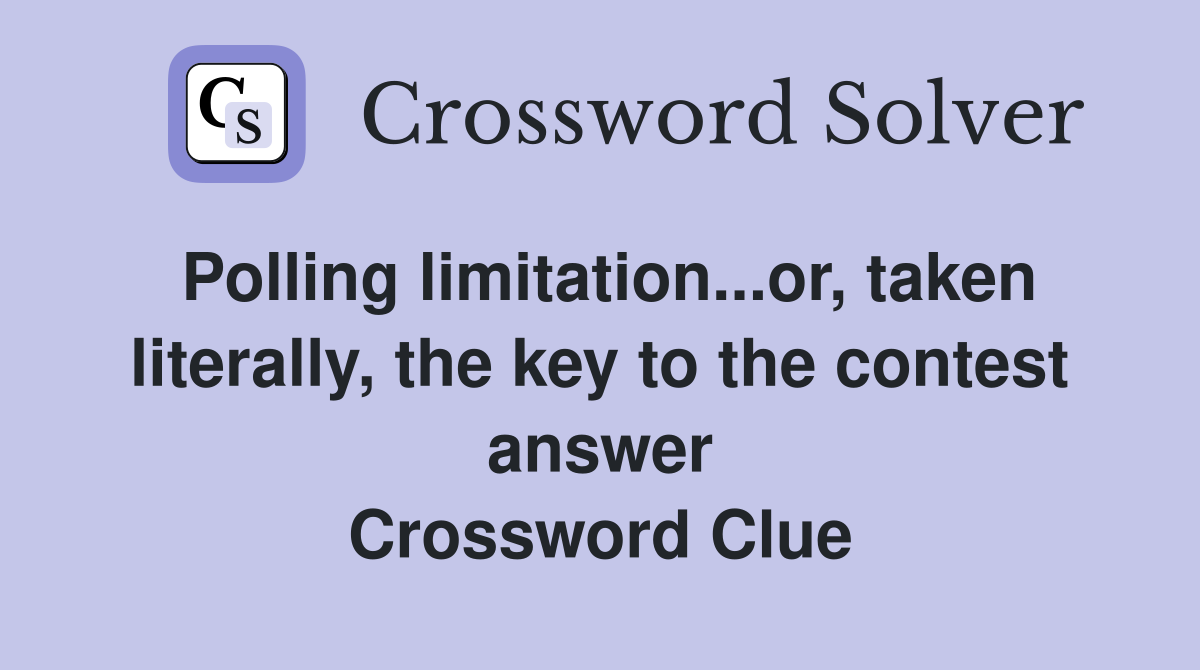 Polling limitation...or, taken literally, the key to the contest answer Crossword Clue