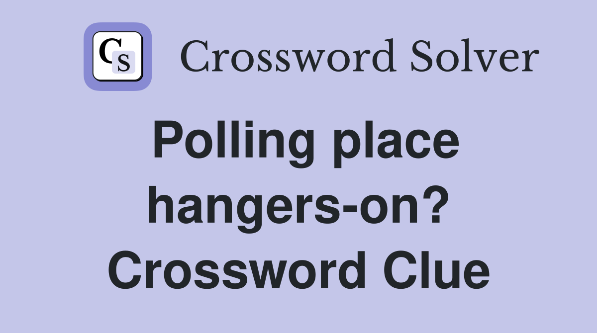 Polling place hangers-on? Crossword Clue