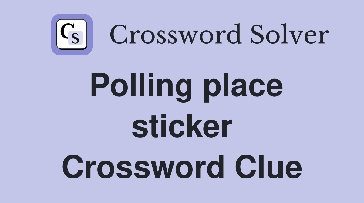 Polling place sticker Crossword Clue