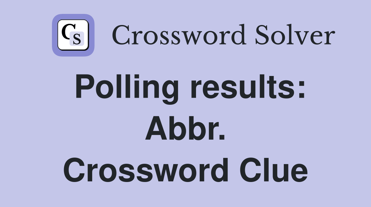 Polling results: Abbr. Crossword Clue