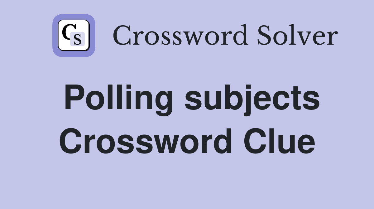 Polling subjects Crossword Clue