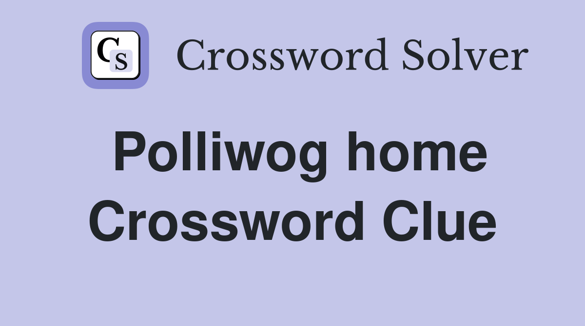Polliwog home Crossword Clue