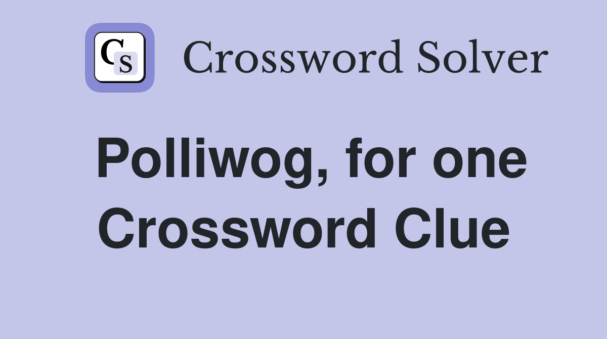 Polliwog, for one Crossword Clue