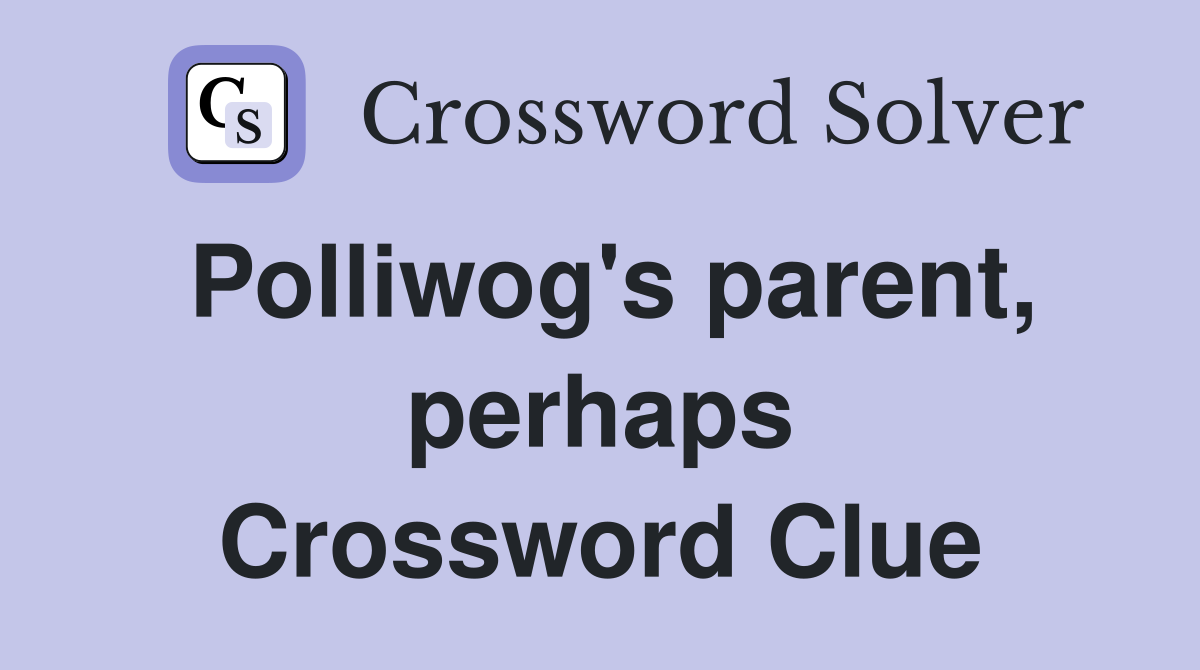 Polliwog's parent, perhaps Crossword Clue
