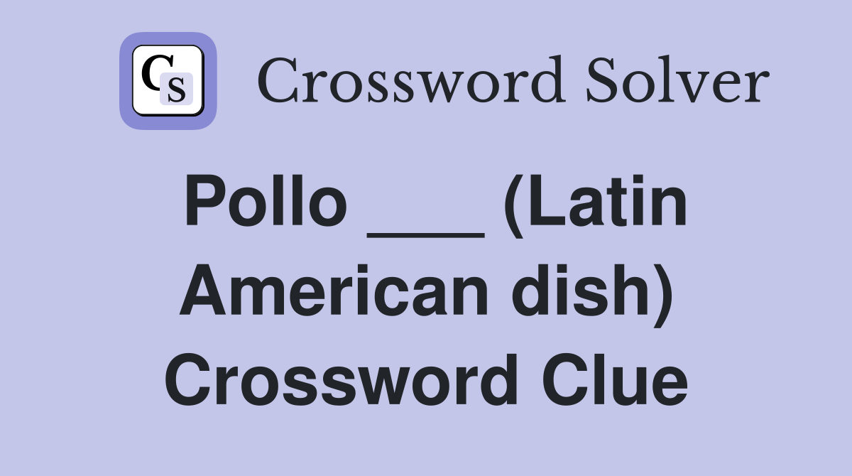 Pollo ___ (Latin American dish) Crossword Clue