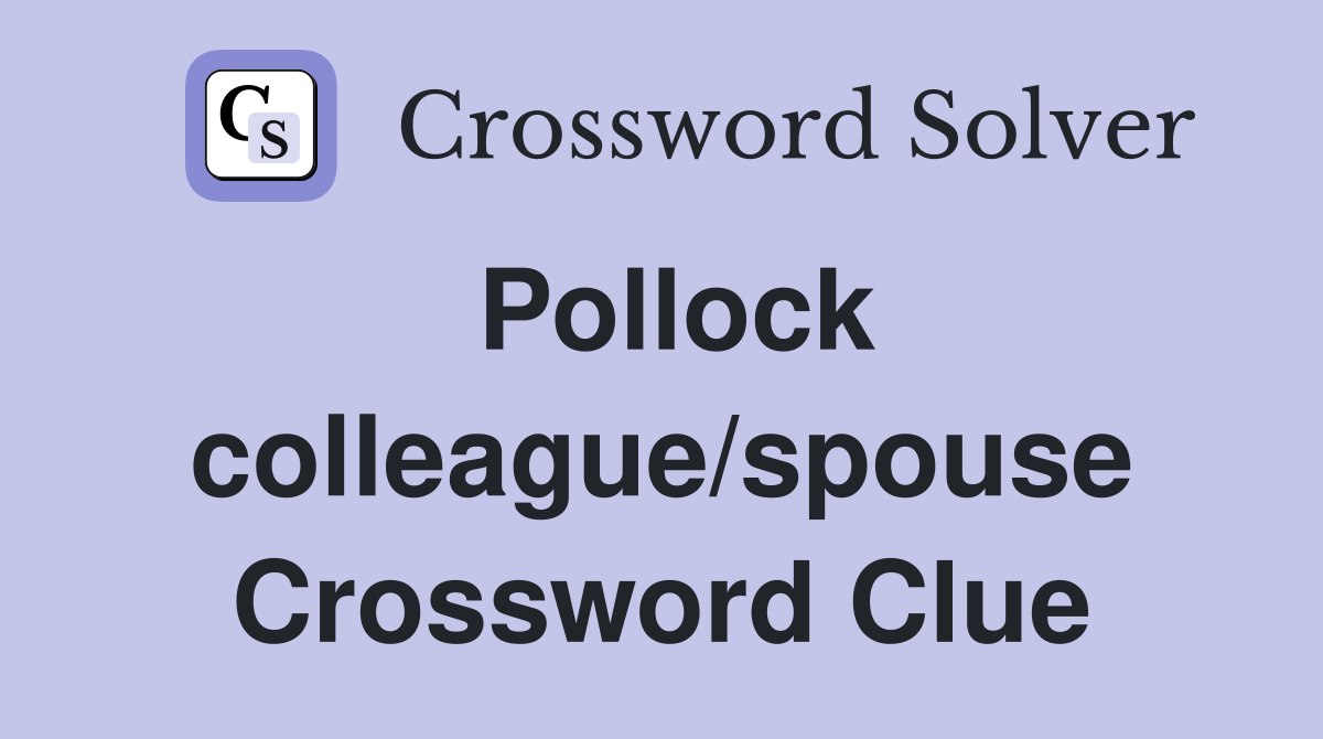 Pollock colleague/spouse Crossword Clue