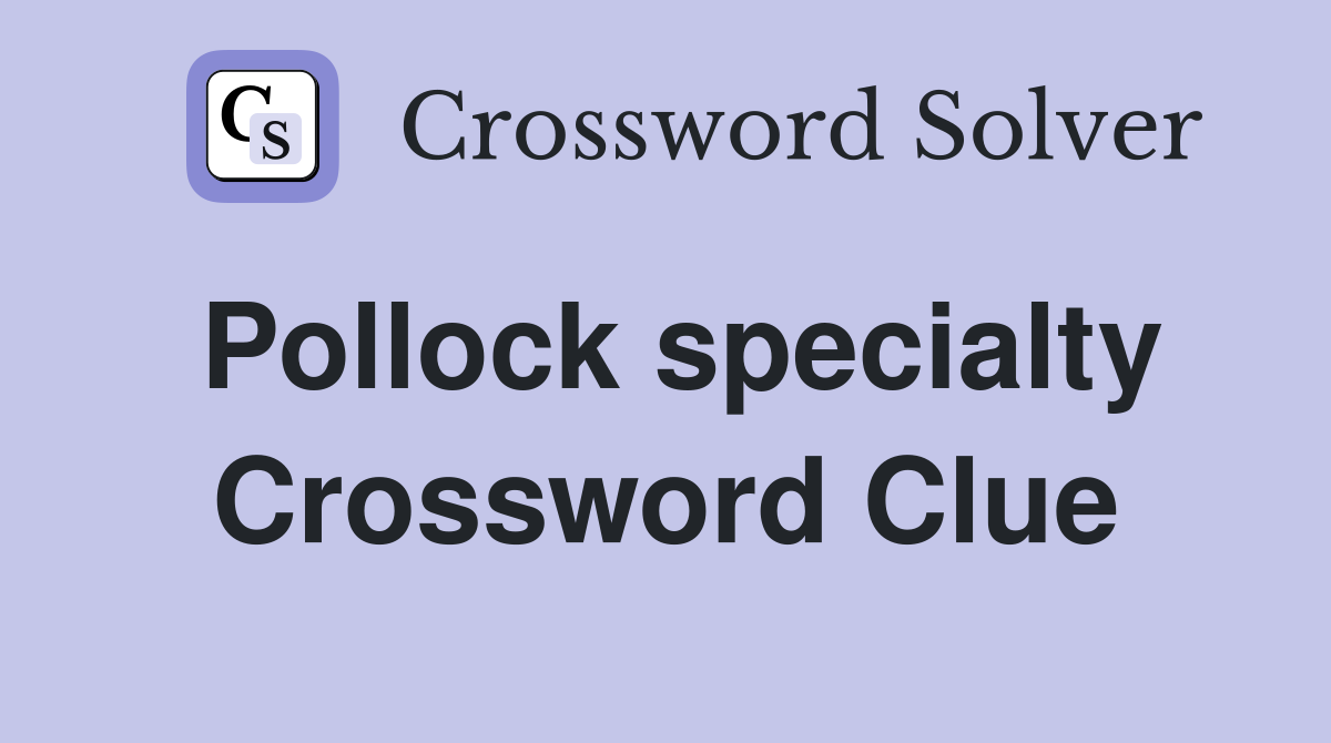 Pollock specialty Crossword Clue