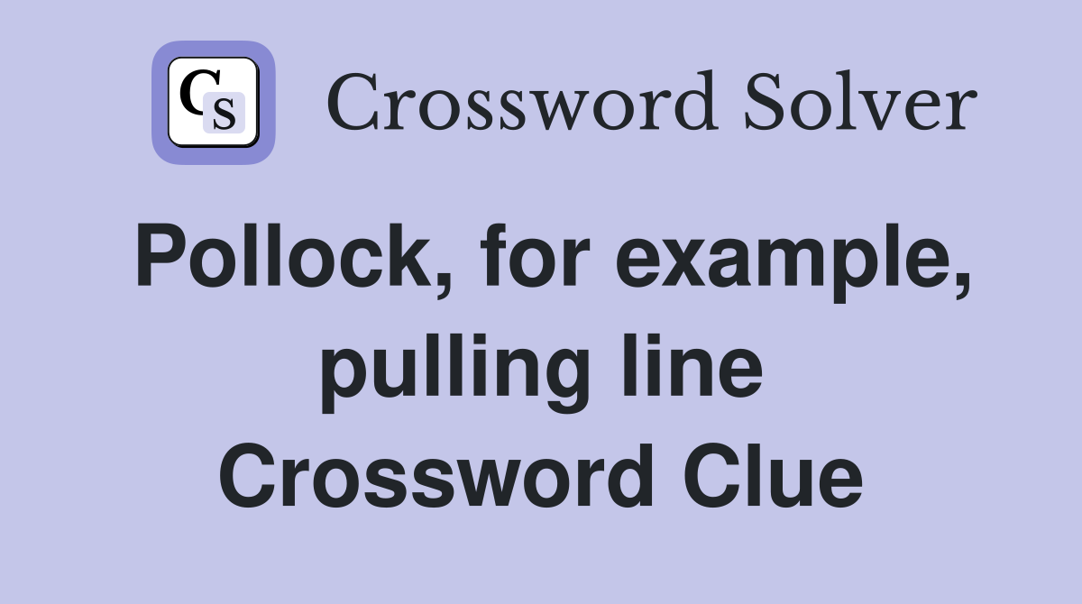 Pollock, for example, pulling line Crossword Clue